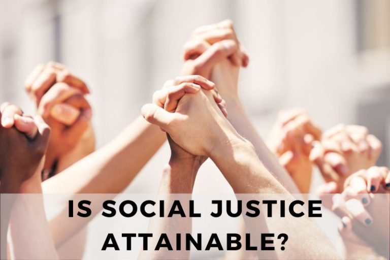 Is Social Justice Attainable? Or Is it Just an Elusive Dream?